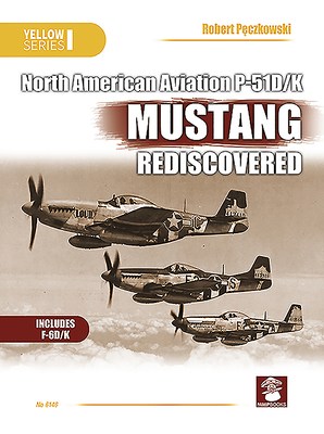 North American Aviation P-51D/K Mustang Rediscovered - Peczkowski, Robert