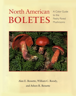 North American Boletes: A Color Guide to the Fleshy Pored Mushrooms - Bessette, Alan, and Bessette, Arleen, and Roody, William C