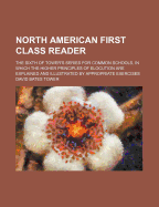 North American First Class Reader: the Sixth of Tower's Series for Common Schools, in Which the Higher Principles of Elocution Are Explained and Illustrated by Appropriate Exercises