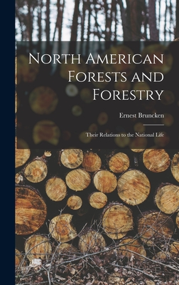 North American Forests and Forestry: Their Relations to the National Life - Bruncken, Ernest