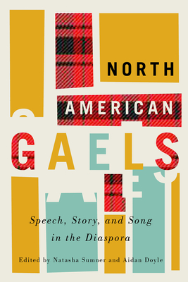 North American Gaels: Speech, Story, and Song in the Diaspora Volume 49 - Sumner, Natasha (Editor), and Doyle, Aidan (Editor)