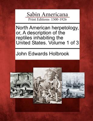 North American Herpetology, Or, a Description of the Reptiles Inhabiting the United States. Volume 1 of 3 - Holbrook, John Edwards