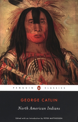 North American Indians - Catlin, George, and Matthiessen, Peter (Introduction by)