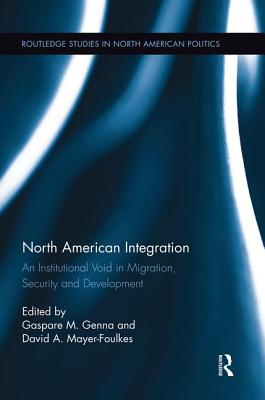 North American Integration: An Institutional Void in Migration, Security and Development - Genna, Gaspare M. (Editor), and Mayer-Foulkes, David A. (Editor)