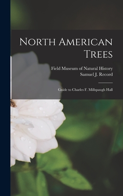North American Trees: Guide to Charles F. Millspaugh Hall - Field Museum of Natural History (Creator), and Record, Samuel J (Samuel James) 188 (Creator)