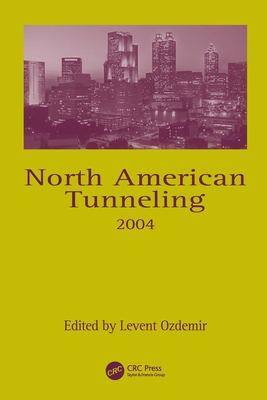 North American Tunneling 2004: Proceedings of the North American Tunneling Conference 2004, 17-22 April 2004, Atlanta, Georgia, USA - Ozdemir, Levent (Editor)