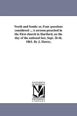 North and South: or, Four questions considered ... A sermon preached in the First church in Hartford, on the day of the national fast, Sept. 26 th, 1861. By J. Hawes. - Hawes, Joel