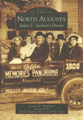 North Augusta: James U. Jackson's Dream - McDaniel, Jeanne M, and North Augusta Mayor Lark W Jones (Foreword by)