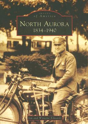 North Aurora: 1834-1940 - Edwards, Jim, and Edwards, Wynette