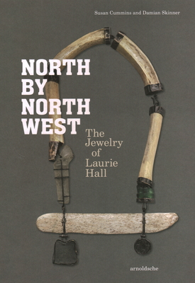 North by Northwest: The Jewelry of Laurie Hall - Cummins, Susan, and Skinner, Damian