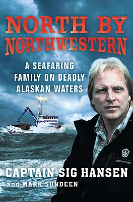 North by Northwestern: A Seafaring Family on Deadly Alaskan Waters - Hansen, Sig, and Sundeen, Mark