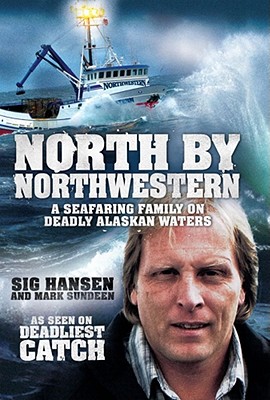 North by Northwestern: A Seafaring Family on Deadly Alaskan Waters - Hansen, Sig, and Sundeen, Mark