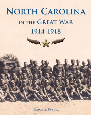 North Carolina and the Great War, 1914-1918 - Bandel, Jessica A.