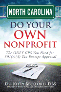 North Carolina Do Your Own Nonprofit: The Only GPS You Need for 501c3 Tax Exempt Approval - Bickford, Dr Kitty, and Maghuyop, R'Tor John D (Designer), and Oerther, Dr Daniel (Foreword by)