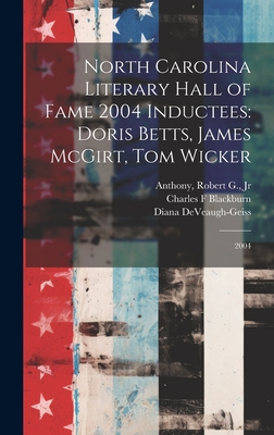 North Carolina Literary Hall of Fame 2004 Inductees: Doris Betts, James McGirt, Tom Wicker: 2004 - North Carolina Literary Hall of Fame (Creator), and Deveaugh-Geiss, Diana, and Blackburn, Charles F