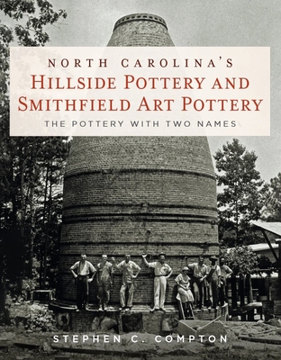 North Carolina's Hillside Pottery and Smithfield Art Pottery: The Pottery with Two Names - Compton, Stephen C