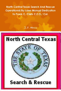 North Central Texas Search and Rescue Operational/By-Laws Manual Dedication to Frank C. Clark C.E.O./ Col.