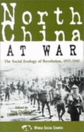 North China at War: The Social Ecology of Revolution, 1937-1945