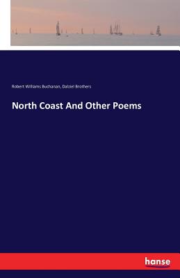 North Coast And Other Poems - Buchanan, Robert Williams, and Brothers, Dalziel