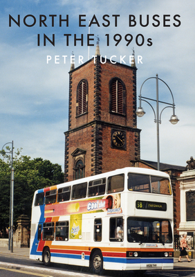 North East Buses in the 1990s - Tucker, Peter