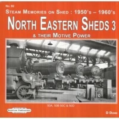 North Eastern Sheds 3: Steam Memories on Shed : 1950's-1960's & Their Motive Power - Dunn, David