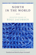 North in the World: Selected Poems of Rolf Jacobsen, a Bilingual Edition