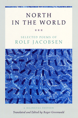 North in the World: Selected Poems of Rolf Jacobsen, a Bilingual Edition - Jacobsen, Rolf, and Greenwald, Roger (Translated by), and Greenwald, Roger (Introduction by)