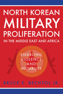 North Korean Military Proliferation in the Middle East and Africa: Enabling Violence and Instability