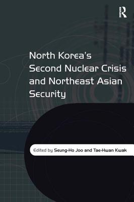 North Korea's Second Nuclear Crisis and Northeast Asian Security - Kwak, Tae-Hwan, and Joo, Seung-Ho (Editor)