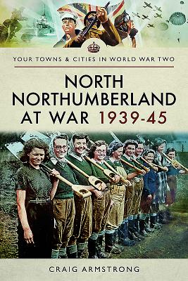 North Northumberland at War 1939 - 1945 - Armstrong, Craig