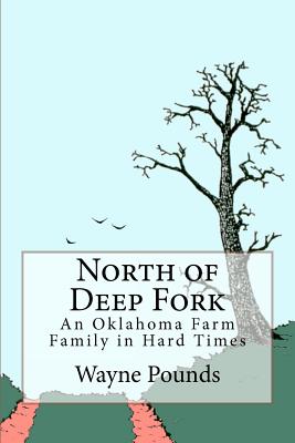 North of Deep Fork: An Oklahoma Farm Family in Hard Times, 1891-1941 - Pounds, Wayne