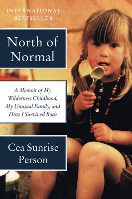 North of Normal: A Memoir of My Wilderness Childhood, My Unusual Family, and How I Survived Both - Person, Cea Sunrise