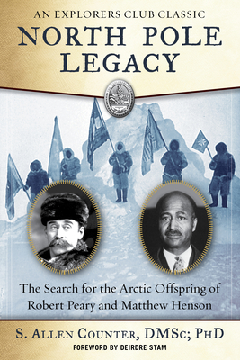 North Pole Legacy: The Search for the Arctic Offspring of Robert Peary and Matthew Henson - Counter, S. Allen, and Stam, Deirdre (Foreword by)