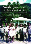 North Queensland in Black and White: A Social History with Stories, Views and Archaeology