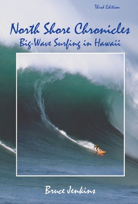 North Shore Chronicles: Big-Wave Surfing in Hawaii - Jenkins, Bruce
