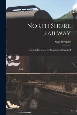 North Shore Railway [microform]: Historical Review of the Government Standard - Seymour, Silas 1817-1890