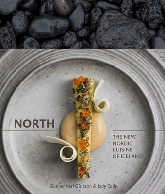 North: The New Nordic Cuisine of Iceland [A Cookbook] - Gslason, Gunnar Karl, and Eddy, Jody, and Redzepi, Rene (Foreword by)