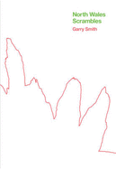 North Wales Scrambles: A Guide to 50 of the Best Mountain Scrambles in Snowdonia