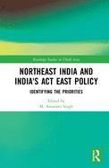 Northeast India and India's ACT East Policy: Identifying the Priorities