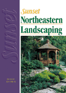 Northeastern Landscaping: A Regional Guide to Garden Design & Construction - Sunset Books (Editor)