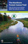 Northern Forest Canoe Trail Guidebook: Enjoy 740 Miles of Canoe and Kayak Destinations in New York, Vermont, Quebec, New Hampshire, and Maine