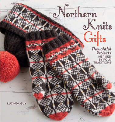 Northern Knits Gifts: Thoughtful Projects Inspired by Folk Traditions - Guy, Lucinda