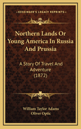 Northern Lands or Young America in Russia and Prussia: A Story of Travel and Adventure (1872)