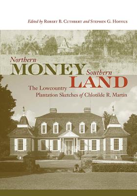 Northern Money, Southern Land: The Lowcountry Plantation Sketches of Chlotilde R. Martin - Martin, Chlotilde R, and Cuthbert, Robert B (Editor), and Hoffius, Stephen G (Editor)
