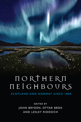 Northern Neighbours: Scotland and Norway Since 1800 - Bryden, John (Editor), and Brox, Ottar (Editor), and Riddoch, Lesley (Editor)