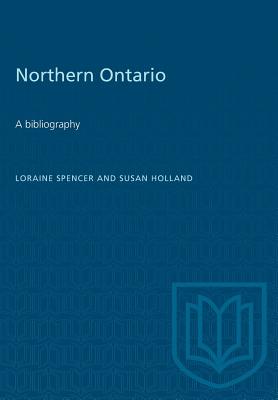 Northern Ontario: A bibliography - Spencer, Loraine, and Holland, Susan