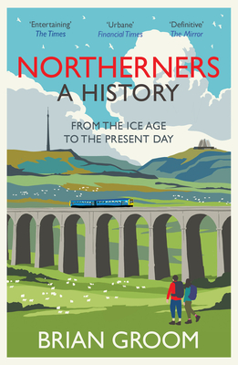 Northerners: A History, from the Ice Age to the Present Day - Groom, Brian