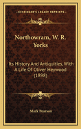 Northowram, W. R. Yorks: Its History And Antiquities, With A Life Of Oliver Heywood (1898)