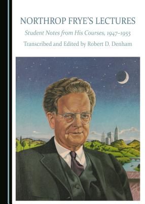 Northrop Frye's Lectures: Student Notes from His Courses, 1947-1955 - Denham, Robert D. (Editor)