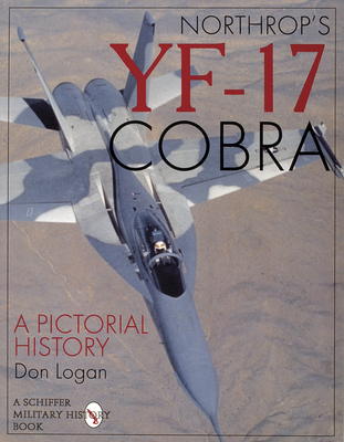 Northrop's YF-17 Cobra: A Pictorial History - Logan, Don